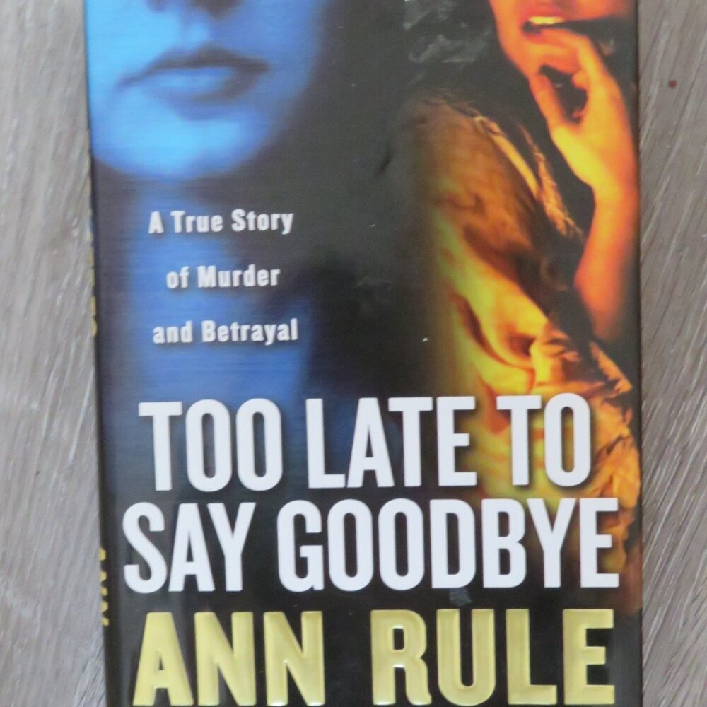 Too Late To Say Goodbye Ann Rule True Crime Hardcover 2007 (K607)